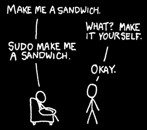 Make me a sandwich.  What?  Make it yourself.  sudo make me a sandwich.  Okay